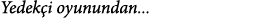 Yedekçi oyunundan   