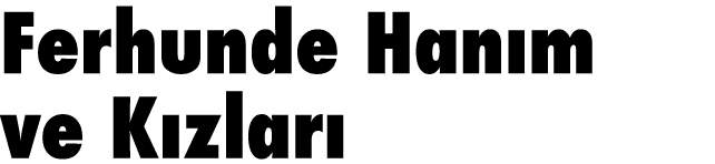 Ferhunde Han m ve K zlar 