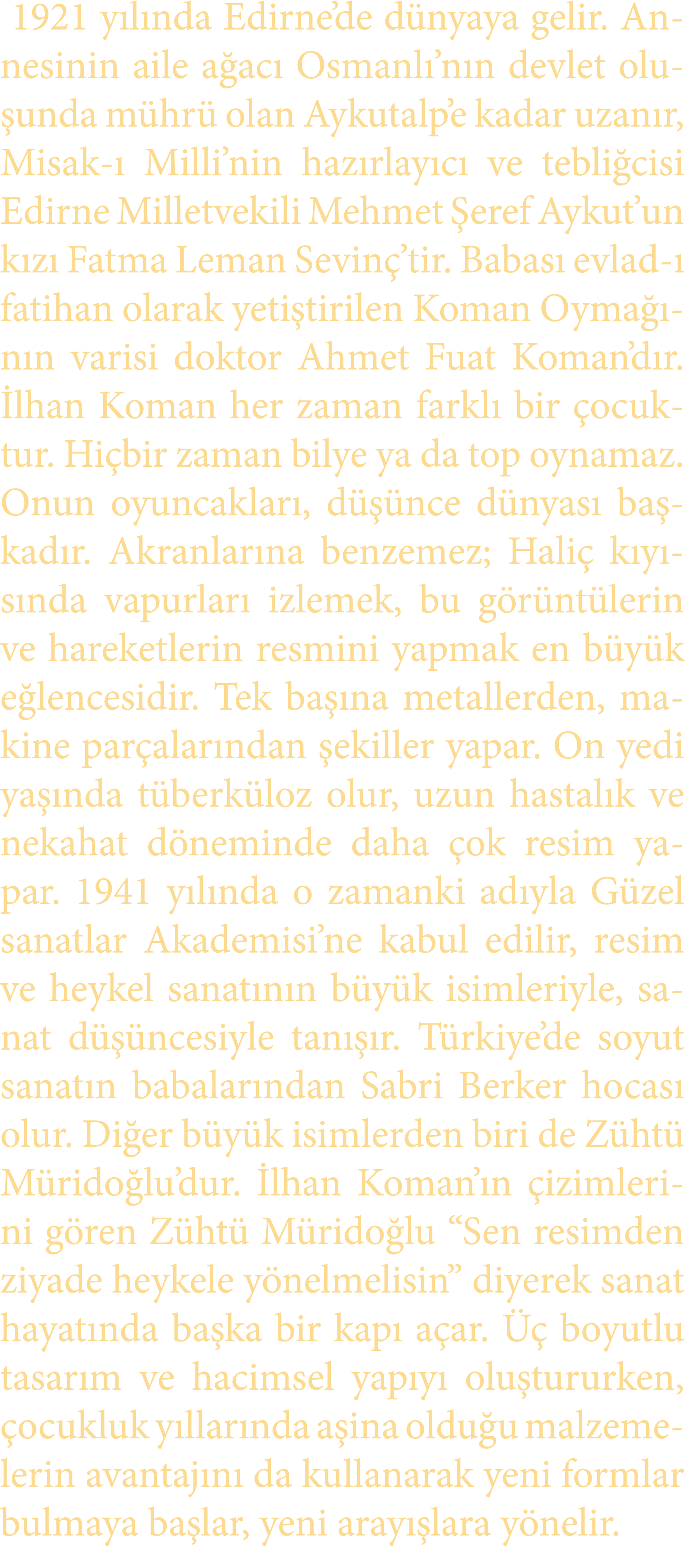 1921 y l nda Edirne’de d nyaya gelir. Annesinin aile a ac Osmanl ’n n devlet olu unda m hr  olan Aykutalp’e kadar uz...
