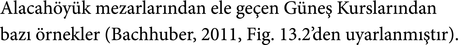 Alacah y k mezarlar ndan ele ge en G ne Kurslar ndan baz   rnekler (Bachhuber, 2011, Fig. 13.2’den uyarlanm  t r).