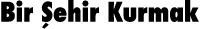 Bir Şehir Kurmak
