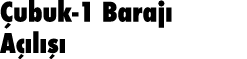 Çubuk-1 Barajı Açılışı