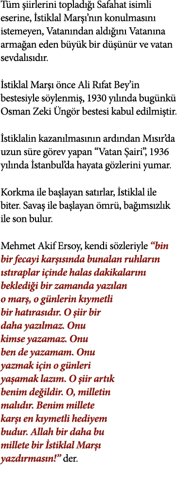 Tüm şiirlerini topladığı Safahat isimli eserine, İstiklal Marşı nın konulmasını istemeyen, Vatanından aldığını Vatanı   