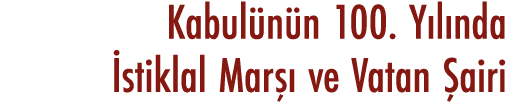 Kabulünün 100  Yılında İstiklal Marşı ve Vatan Şairi