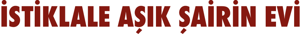 İSTİKLALE AŞIK ŞAİRİN EVİ