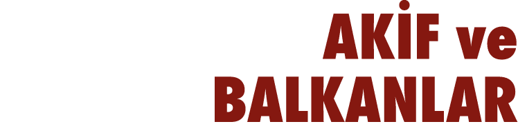 AKİF ve BALKANLAR