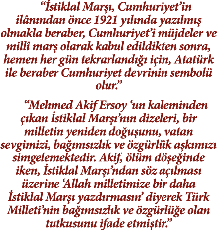  İstiklal Marşı, Cumhuriyet in ilânından önce 1921 yılında yazılmış olmakla beraber, Cumhuriyet i müjdeler ve millî m   