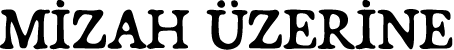 MİZAH ÜZERİNE