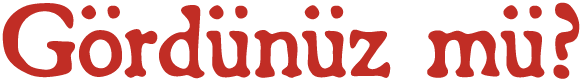 Gördünüz mü 