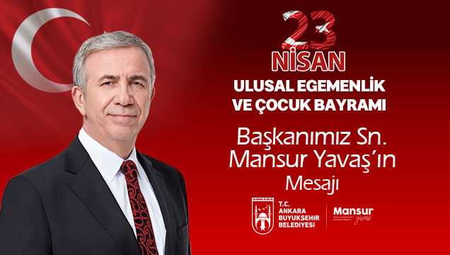 MANSUR YAVAŞ'IN 23 NİSAN ULUSAL EGEMENLİK VE ÇOCUK BAYRAMI KUTLAMA MESAJI