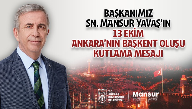 ANKARA BÜYÜKŞEHİR BELEDİYE BAŞKANI MANSUR YAVAŞ’IN ANKARA’NIN BAŞKENT OLUŞUNUN 102. YIL DÖNÜMÜ MESAJI