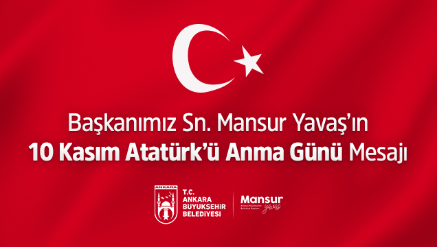 ANKARA BÜYÜKŞEHİR BELEDİYE BAŞKANI MANSUR YAVAŞ’IN 10 KASIM MESAJI
