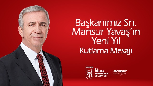 ANKARA BÜYÜKŞEHİR BELEDİYE BAŞKANI MANSUR YAVAŞ’IN YENİ YIL MESAJI