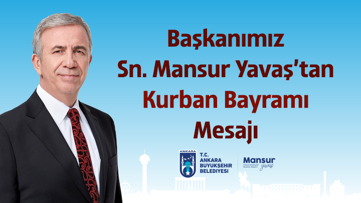 ANKARA BÜYÜKŞEHİR BELEDİYE BAŞKANI MANSUR YAVAŞ'IN KURBAN BAYRAMI MESAJI